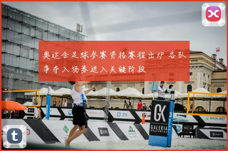 奥运会足球参赛资格赛程出炉 各队争夺入场券进入关键阶段