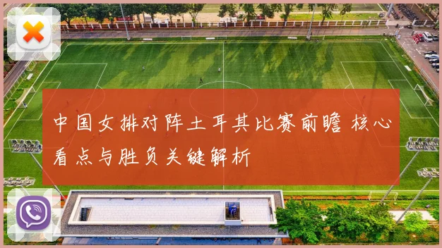 中国女排对阵土耳其比赛前瞻 核心看点与胜负关键解析