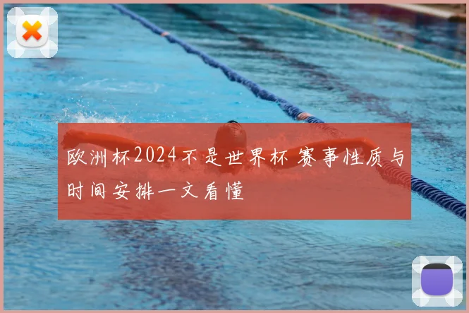 欧洲杯2024不是世界杯 赛事性质与时间安排一文看懂