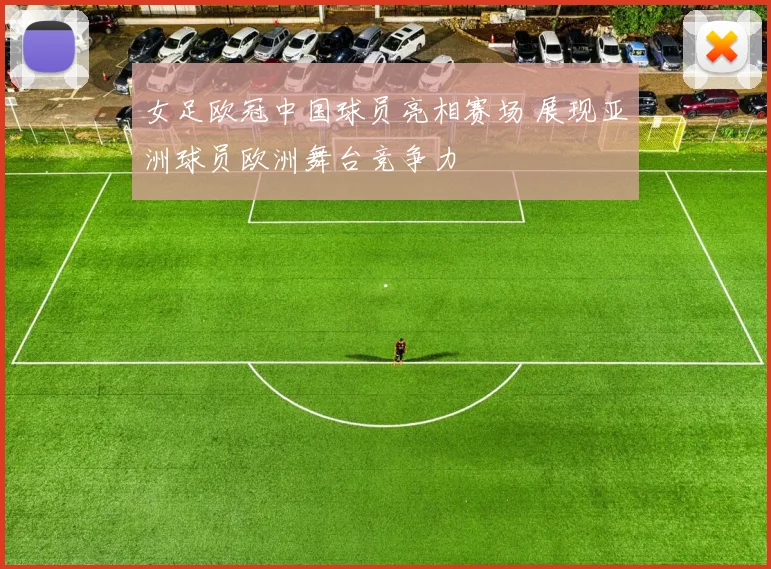 女足欧冠中国球员亮相赛场 展现亚洲球员欧洲舞台竞争力