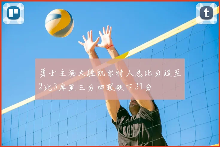 勇士主场大胜凯尔特人总比分追至2比3库里三分回暖砍下31分